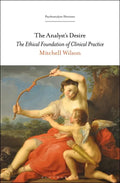 The Analyst's Desire: The Ethical Foundation of Clinical Practice - Paperback