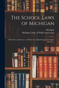The School Laws of Michigan: With Notes and Forms: to Which Are Added Designs for School-houses ... - Paperback