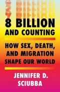 8 Billion and Counting: How Sex, Death, and Migration Shape Our World - Hardcover