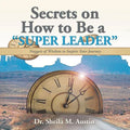 Secrets on How to Be a "Super Leader": Nuggets of Wisdom to Inspire Your Journey - Paperback