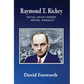 Raymond T. Richey: The Full Life of a Pioneer Healing Evangelist - Paperback