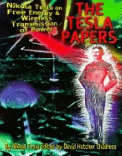 The Tesla Papers: Nikola Tesla on Free Energy & Wireless Transmission of Power - Paperback