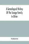 A Genealogical History Of The Savage Family In Ulster; Being A Revision And Enlargement Of Certain Chapters Of "The Savages Of The Ards," - Paperback