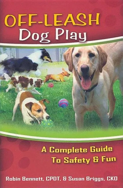 Off-Leash Dog Play: A Complete Guide to Safety and Fun - Paperback