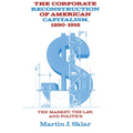 The Corporate Reconstruction of American Capitalism, 1890-1916: The Market, the Law, and Politics - Paperback