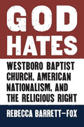 God Hates: Westboro Baptist Church, American Nationalism, and the Religious Right - Hardcover