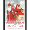 Saint Nicholas and Santa Claus: The History of the Man and the Character Behind the Most Popular Christmas Traditions - Paperback