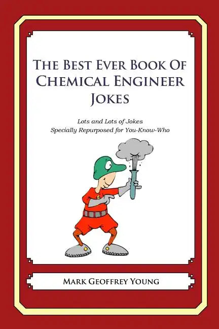 The Best Ever Book of Chemical Engineer Jokes: Lots and Lots of Jokes Specially Repurposed for You-Know-Who - Paperback