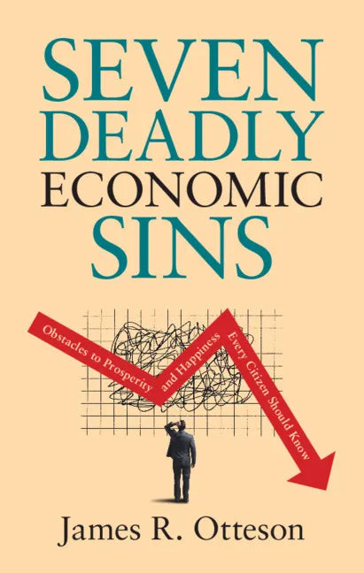 Seven Deadly Economic Sins: Obstacles to Prosperity and Happiness Every Citizen Should Know - Hardcover