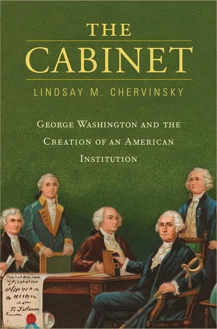The Cabinet: George Washington and the Creation of an American Institution - Hardcover