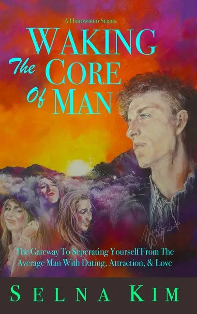 Waking The Core Of Man: The Gateway To Separating Yourself From The Average Man With Dating, Attraction, & Love - Hardcover