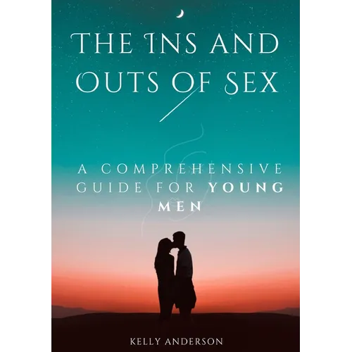 The In and Outs of Sex: A Comprehensive Guide for Young Men - Paperback