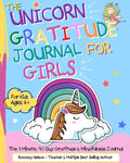The Unicorn Gratitude Journal For Girls: The 3 Minute, 90 Day Gratitude and Mindfulness Journal for Kids Ages 4+ A Journal To Empower Young Girls With - Paperback