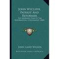 John Wycliffe, Patriot And Reformer: The Morning Star Of The Reformation, A Biography (1884) - Paperback