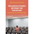 Religious Studies Beyond the Discipline: On the Future of a Humanities Ph.D. - Paperback
