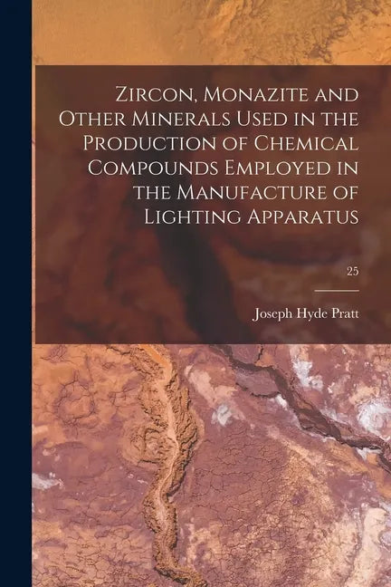 Zircon, Monazite and Other Minerals Used in the Production of Chemical Compounds Employed in the Manufacture of Lighting Apparatus; 25 - Paperback