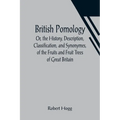 British Pomology; Or, the History, Description, Classification, and Synonymes, of the Fruits and Fruit Trees of Great Britain - Paperback