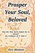 Prosper Your Soul, Beloved: How the Holy Spirit Helped Me to Uncover the Treasures of 3 John 2 - Paperback