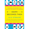 Death Becomes Them: Unearthing the Suicides of the Brilliant, the Famous, and the Notorious - Paperback