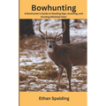 Bowhunting: A Bowhunter's Guide to Reading Sign, Scouting, and Hunting Whitetail Deer - Paperback