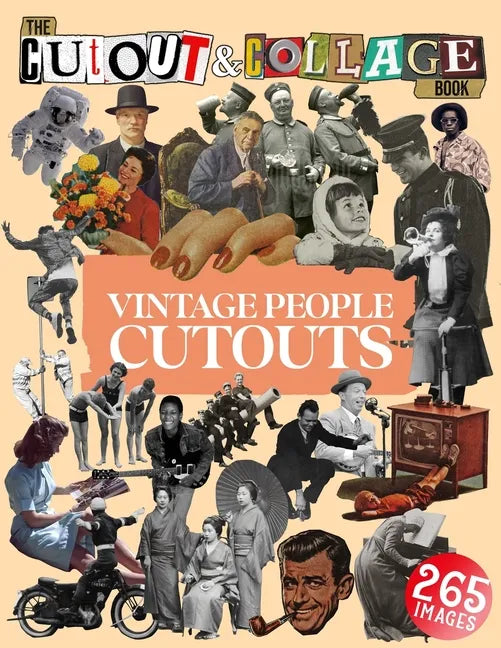 The Cut Out And Collage Book Vintage People Cutouts: 265 High Quality Vintage Images Of People For Collage Art and Mixed Media Artists - Paperback