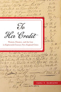 To Her Credit: Women, Finance, and the Law in Eighteenth-Century New England Cities - Hardcover