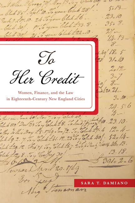 To Her Credit: Women, Finance, and the Law in Eighteenth-Century New England Cities - Hardcover