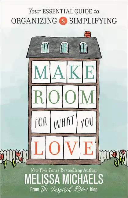 Make Room for What You Love: Your Essential Guide to Organizing and Simplifying - Paperback