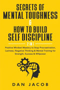Secrets of Mental Toughness & How to Build Self Discipline, 2 in 1: Positive Mindset Mastery to Stop Procrastination, Laziness, Negative Thinking & Me - Paperback