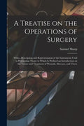 A Treatise on the Operations of Surgery: With a Description and Representation of the Instruments Used in Performing Them: to Which is Prefixed an Int - Paperback