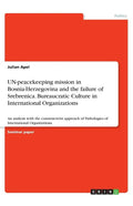 UN-peacekeeping mission in Bosnia-Herzegovina and the failure of Srebrenica. Bureaucratic Culture in International Organizations: An analysis with the - Paperback