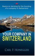 Your company in Switzerland: Basics on deciding for the founding of a company in Switzerland. - Paperback