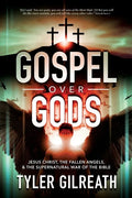 Gospel Over Gods: Jesus Christ, the Fallen Angels, and the Supernatural War of the Bible - Paperback