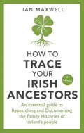 How to Trace Your Irish Ancestors: An Essential Guide to Researching and Documenting the Family Histories of Ireland's People - Paperback