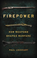 Firepower: How Weapons Shaped Warfare - Hardcover
