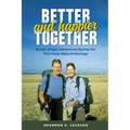 Better and Happier Together: Stories of Epic Adventures During Our First Forty Years of Marriage - Paperback