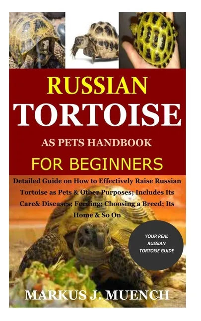 Russian Tortoise as Pets Handbook for Beginners: Detailed Guide on How to Effectively Raise Russian Tortoise as Pets&Other Purposes;Includes Its Care& - Paperback