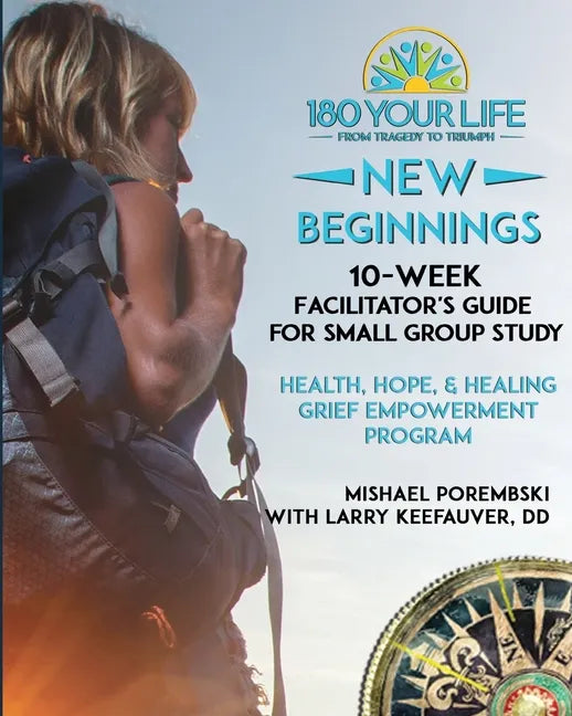 180 Your Life New Beginnings: 10-Week Facilitator's Guide for Small Group Study: Part of the 180 Your Life New Beginnings 10-Week Grief Empowerment - Paperback