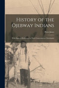 History of the Ojebway Indians [microform]: With Especial Reference to Their Conversion to Christianity - Paperback