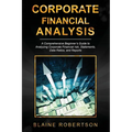 Corporate Financial Analysis: A Comprehensive Beginner's Guide to Analyzing Corporate Financial risk, Statements, Data Ratios, and Reports - Paperback