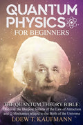 Quantum Physics for Beginners: Discover the Deepest Secrets of the Law of Attraction and Q Mechanics and the power of the Mind - Paperback
