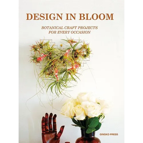 Design in Bloom: Botanical Craft Projects for Every Occasion - Paperback
