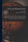 Atlas Manuale: or, a New Sett of Maps of All Parts of the Earth, as Well Asia, Africa, and America, as Europe; Wherein Geography is R - Paperback