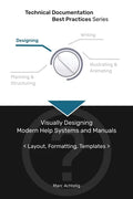 Technical Documentation Best Practices - Visually Designing Modern Help Systems and Manuals: Layout, Formatting, Templates - Paperback