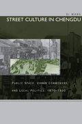 Street Culture in Chengdu: Public Space, Urban Commoners, and Local Politics, 1870-1930 - Paperback