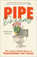 Pipe Dreams: The Urgent Global Quest to Transform the Toilet - Paperback