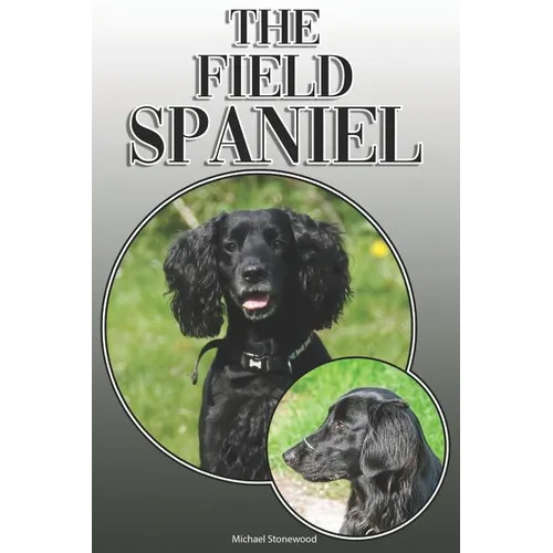 The Field Spaniel: A Complete and Comprehensive Owners Guide To: Buying, Owning, Health, Grooming, Training, Obedience, Understanding and - Paperback