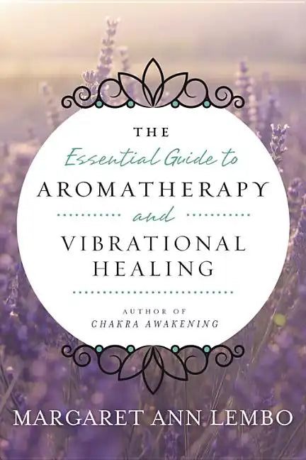 The Essential Guide to Aromatherapy and Vibrational Healing - Paperback
