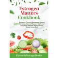 Estrogen Matters Cookbook: 50+ Recipes to Thrive in Menopause, Balance Hormones, Improve Women's Health, and Live Longer Naturally Without Raisin - Paperback