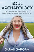 Soul Archaeology: A (Totally Doable) Approach to Creating a Self-Loving and Liberated Life - Paperback